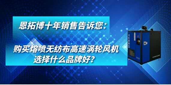 购买熔喷无纺布高速涡轮风机选择什么品牌好？